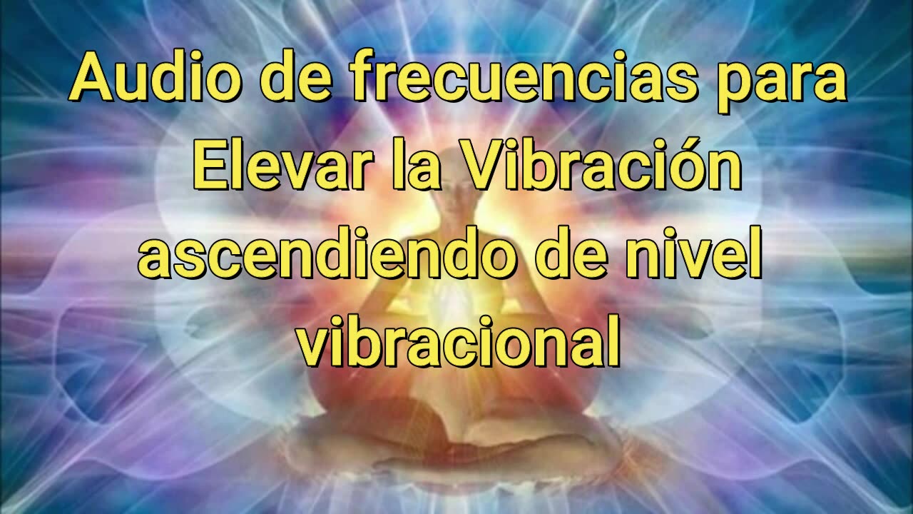 ¿QUÉ PUEDO HACER PARA ELEVAR MI VIBRACIÓN, ASCENDER, CREARME UNA VIDA POSITIVA Y DE ABUNDANCIA?