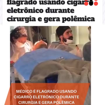 Médico é flagrado usando cigarro eletrônico durante cirurgia e gera polêmica