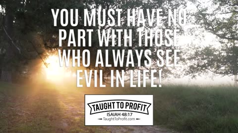 You Must Have No Part With Those Who Always See Evil In Life!