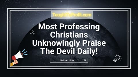 Most Professing Christians Unknowingly Praise The Devil Daily!