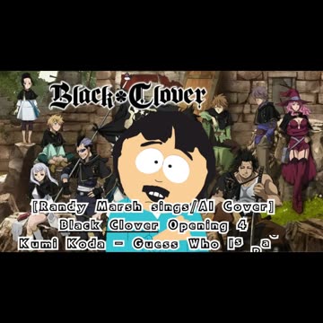 [Randy Marsh sings/AI Cover] Black Clover Opening 4 Kumi Koda - Guess Who Is Back