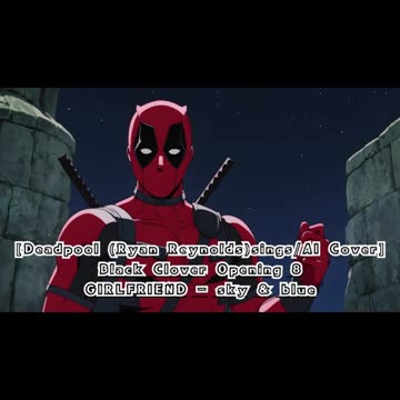 [Deadpool(Ryan Reynolds)sings/AI Cover] Black Clover Opening 8 GIRLFRIEND - sky&blue