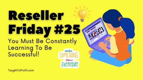 Reseller Friday #25 - You Must Be Constantly Learning To Be Successful!