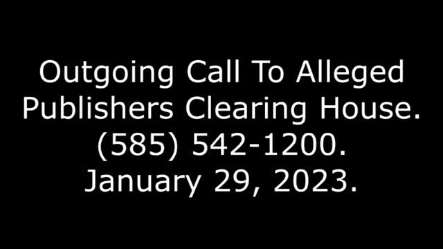 Outgoing Call To Alleged Publishers Clearing House: 585-542-1200, 1/29/23