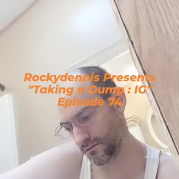 Rockydennis Presents "Taking a Dump : IG" Episode 74
