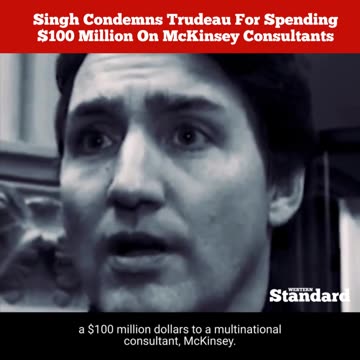 Singh condemns Trudeau for spending $100 million on McKinsey consultants