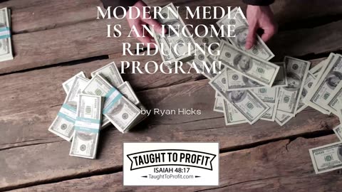 Modern Media Is An Income Reducing Program!