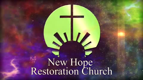 WELCOME TO NEW HOPE RESTORATION CHURCH CHANNEL