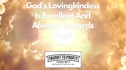 God's Lovingkindess Is Excellent And Always Towards You!