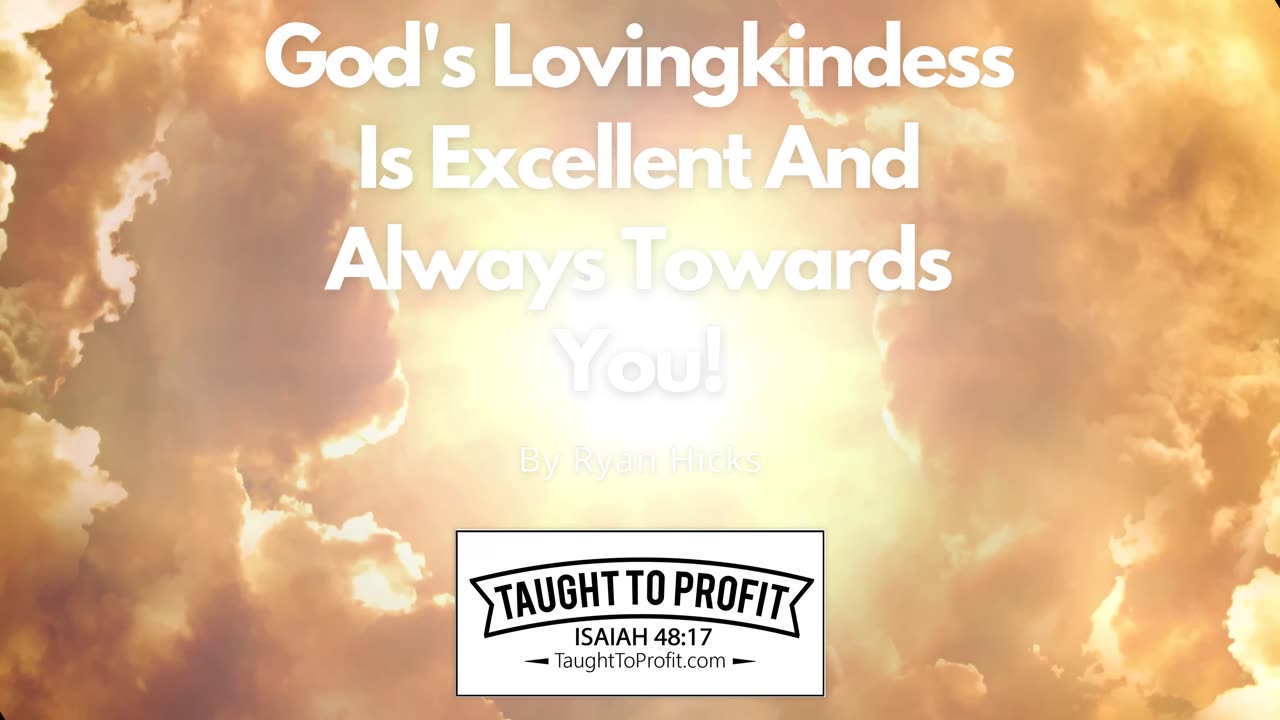 God's Lovingkindess Is Excellent And Always Towards You!