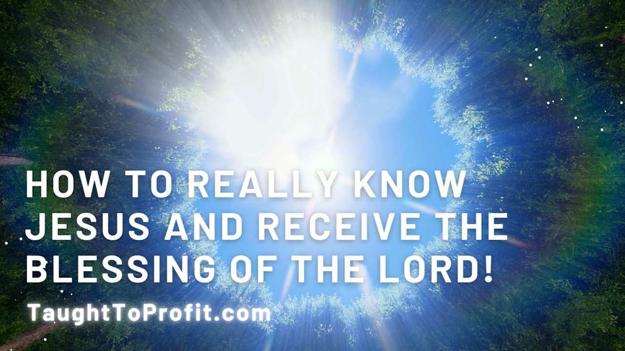 How To Really Know Jesus And Receive The Blessing Of The Lord!