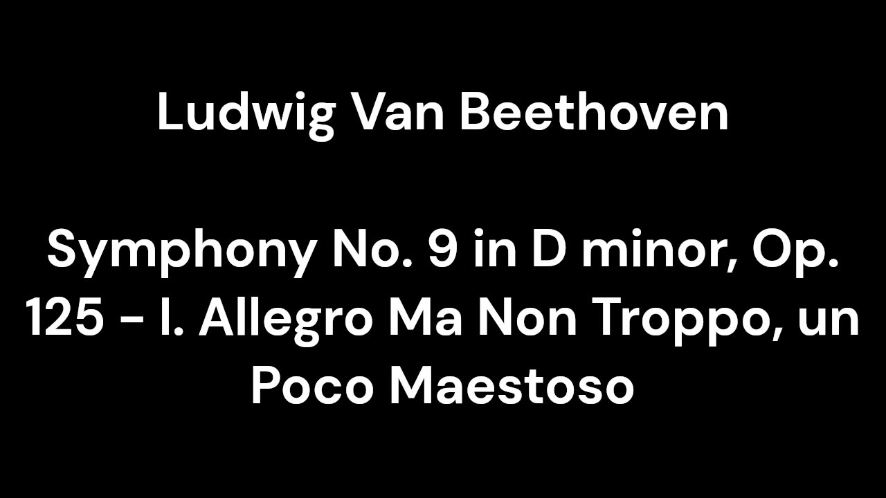 Beethoven - Symphony No. 9 in D minor, Op. 125 - I. Allegro Ma Non Troppo, un Poco Maestoso