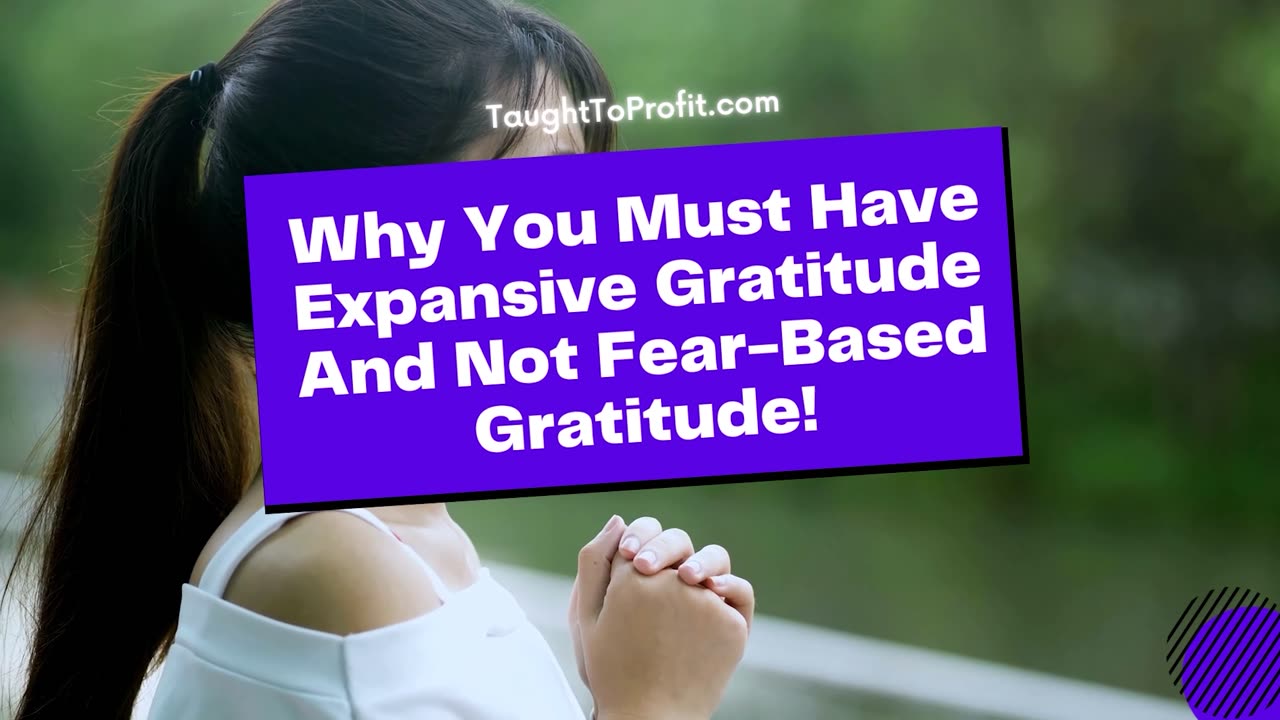 Why You Must Have Expansive Gratitude And Not Fear Based Gratitude!