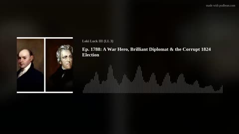 Ep. 1788: A War Hero, Brilliant Diplomat & the Corrupt 1824 Election