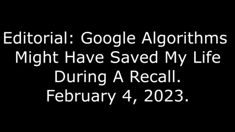 Editorial: Google Algorithms Might Have Saved My Life During A Recall, 2/4/23