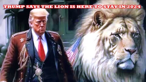 TRUMP SAYS THE LION IS HERE TO STAY IN 2024