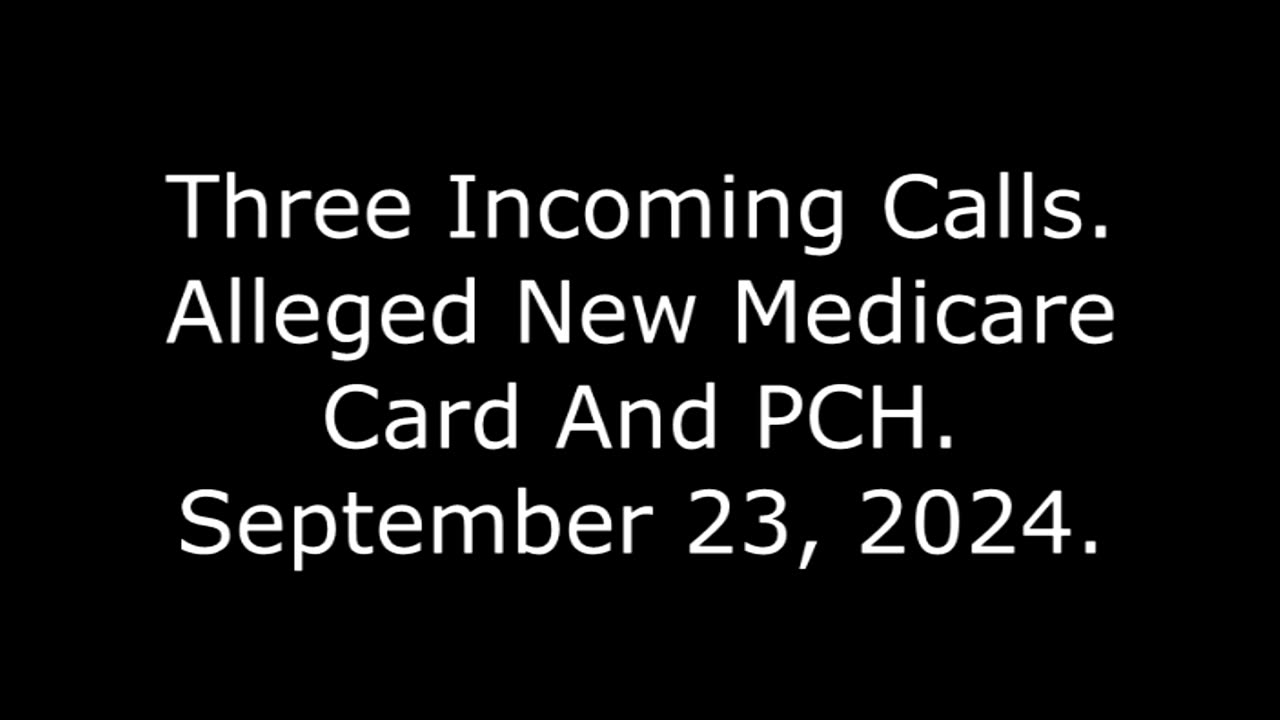 Three Incoming Calls: Alleged New Medicare Card And PCH, September 23, 2024