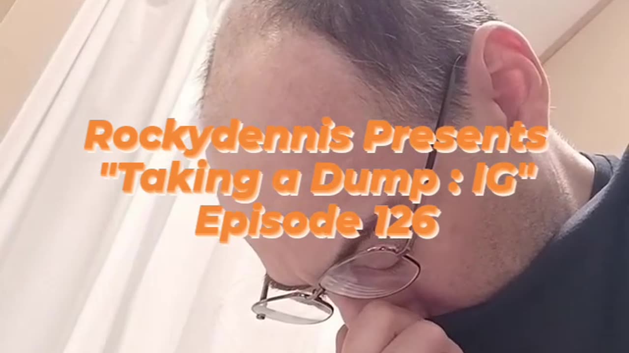 Rockydennis Presents "Taking a Dump : IG" Episode 126