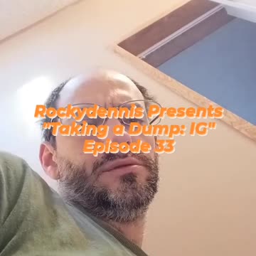 Rockydennis Presents "Taking a Dump : IG" Episode 33
