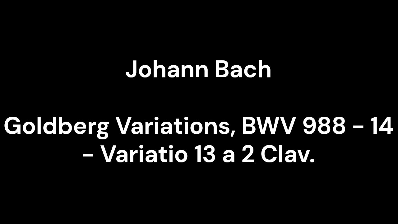 Goldberg Variations, BWV 988 - 14 - Variatio 13 a 2 Clav.