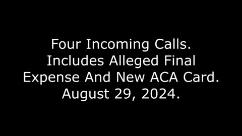 Four Incoming Calls: Includes Alleged Final Expense And New ACA Card, August 29, 2024