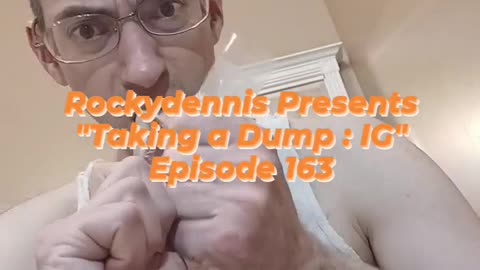 Rockydennis Presents "Taking a Dump : IG" Episode 163