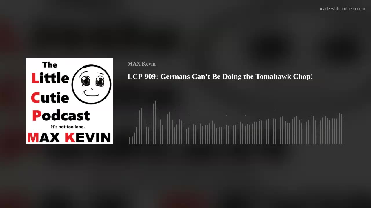 LCP 909: Germans Can’t Be Doing the Tomahawk Chop!