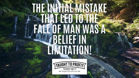 The Initial Mistake That Led To The Fall Of Man Was A Belief In Limitation!