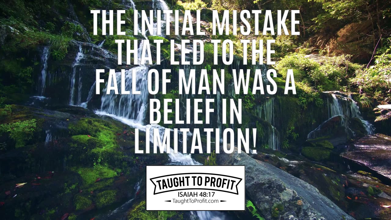 The Initial Mistake That Led To The Fall Of Man Was A Belief In Limitation!
