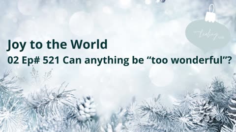 Joy to the World: Can Anything Be "Too Wonderful"?