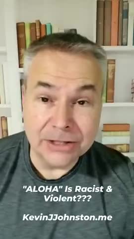 ALOHA IS NOW RACIST AND VIOLENT - THE LEFT IS DESTROYING LANGUAGE - KEVIN J. JOHNSTON