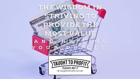 The Wisdom In Striving To Provide The Most Value AND Raising Your Prices!