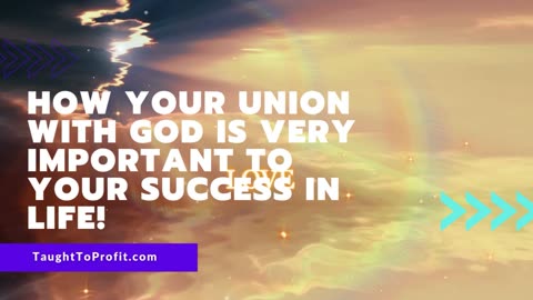 How Your Union With God Is Very Important To Your Success In Life!