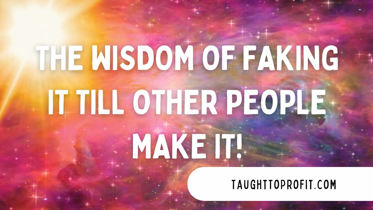 The Wisdom Of Faking It Till Other People Make It!