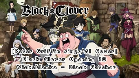 [Peter Griffin sings/AI Cover] Black Clover Opening 10 Vickeblanka - Black Catcher