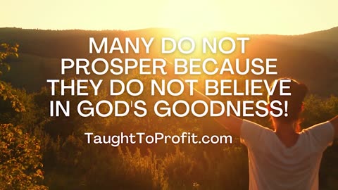 Many Do Not Prosper Because They Do Not Believe In God's Goodness!