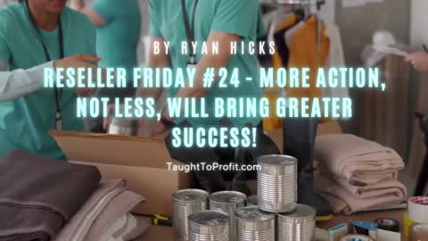 Reseller Friday #24 - More Action, Not Less, Will Bring Greater Success!