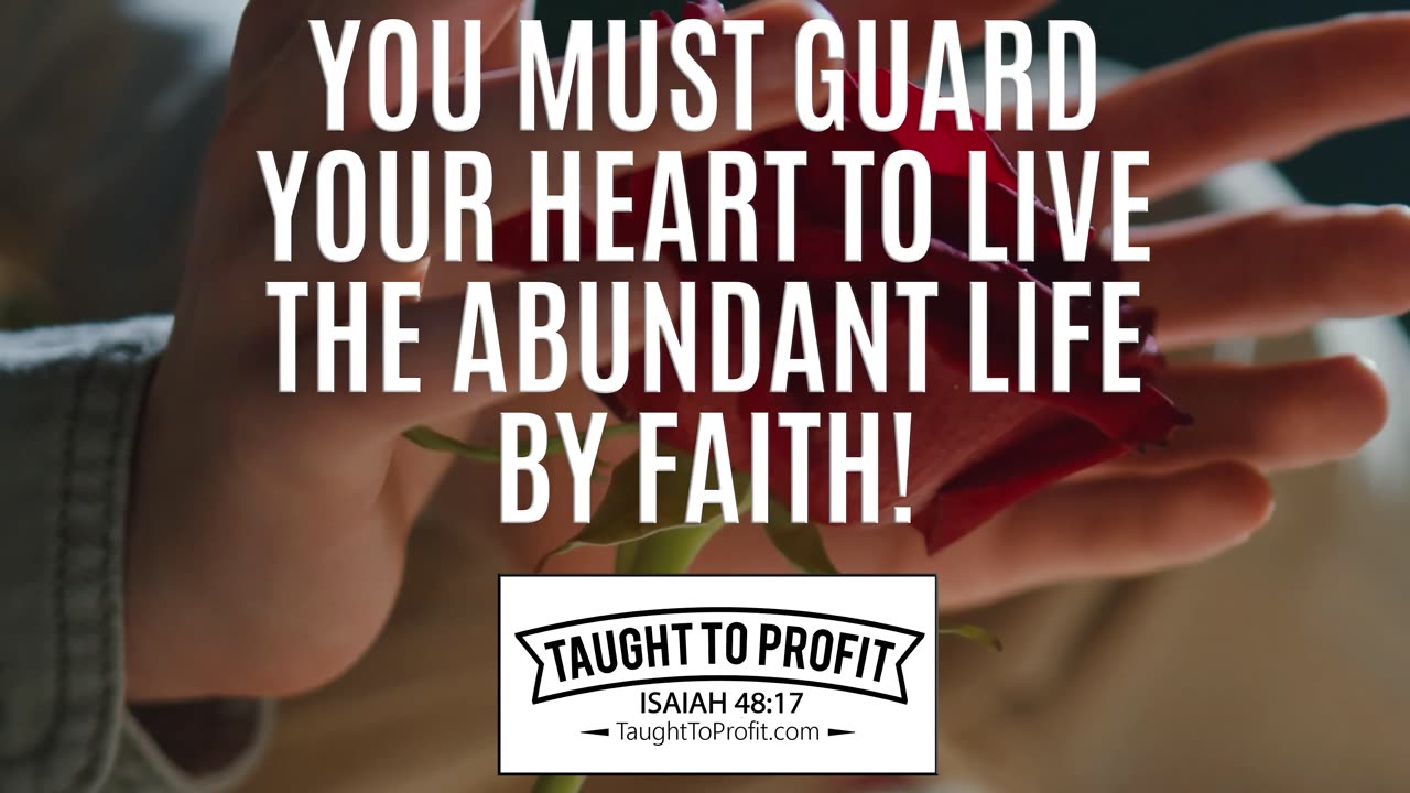 You Must Guard Your Heart To Live The Abundant Life By Faith!