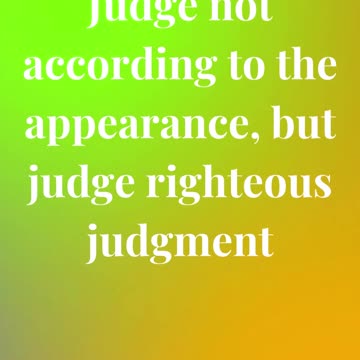 Judge not according to the appearance, but judge righteous judgment