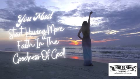 You Must Start Having More Faith In The Goodness Of God!