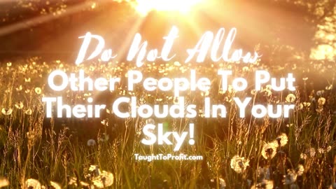 Do Not Allow Other People To Put Their Clouds In Your Sky!