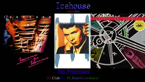 Icehouse - No Promises (US Club Mix Ft. BodyAlive Remix) (Megamix)