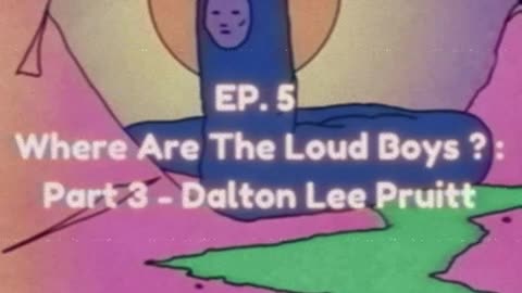 Podcast Podcast EP.5 Where Are The Loud Boys ? : Part 3 - Dalton Lee Pruitt