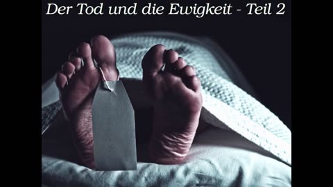 Der Tod und die Ewigkeit - Teil 2