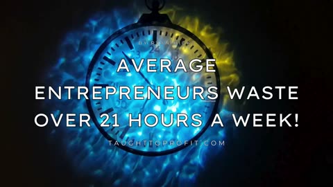 Average Entrepreneurs Waste Over 21 Hours A Week!