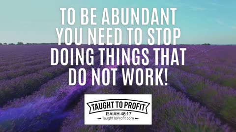 To Be Abundant You Need To Stop Doing Things That Do Not Work!
