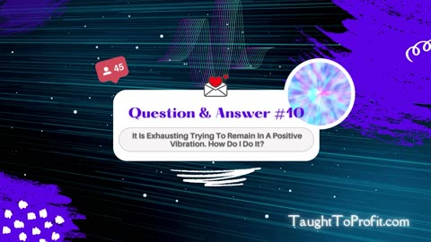 Q and A #10 - It Is Exhausting Trying To Remain In A Positive Vibration. How Do I Do It？