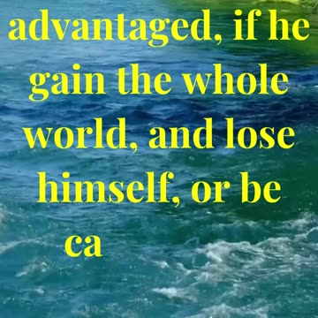 For what is a man advantaged, if he gain the whole world, and lose himself, or be cast away