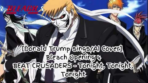 [Donald Trump sings/AI Cover] Bleach Opening 4 BEAT CRUSADERS - Tonight, Tonight, Tonight