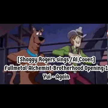 [Shaggy Rogers sings/AI Cover] Fullmetal Alchemist Brotherhood Opening 1 YUI - Again